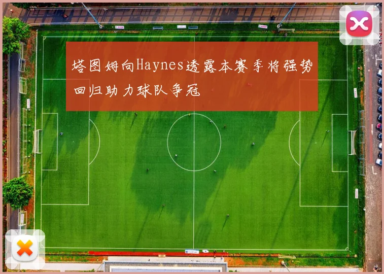 塔图姆向Haynes透露本赛季将强势回归助力球队争冠
