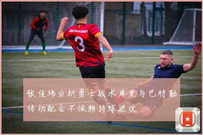 张佳玮分析勇士战术库里与巴特勒传切配合不依赖持球进攻