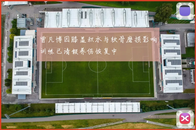 曾凡博因膝盖积水与软骨磨损影响训练已请假养伤恢复中