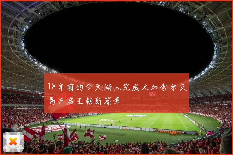 18年前的今天湖人完成大加索尔交易开启王朝新篇章
