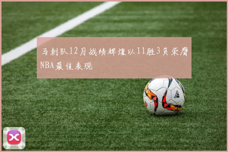 马刺队12月战绩辉煌以11胜3负荣膺NBA最佳表现